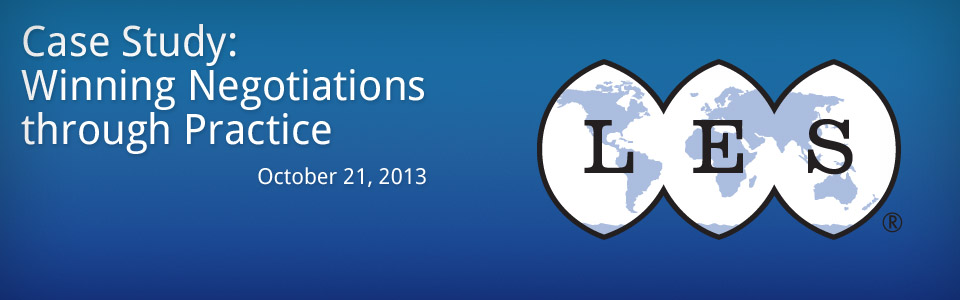 2013 LES Case Study: Winning Negotiations Through Practice. October 21, 2013